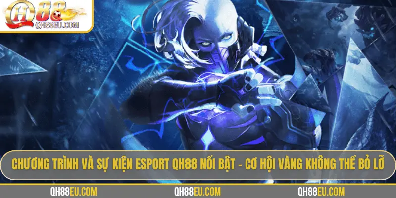 Chương trình và sự kiện Esport QH88 nổi bật – Cơ hội vàng không thể bỏ lỡ