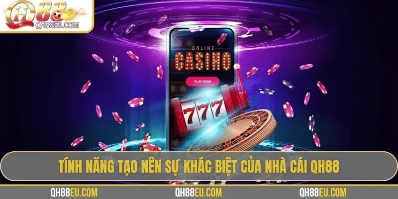 Tính năng tạo nên sự khác biệt của nhà cái QH88